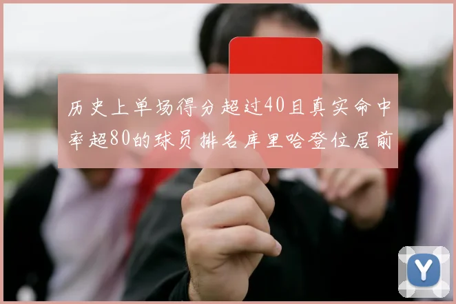 历史上单场得分超过40且真实命中率超80的球员排名库里哈登位居前两名
