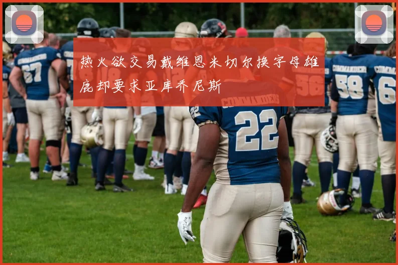 热火欲交易戴维恩米切尔换字母雄鹿却要求亚库乔尼斯